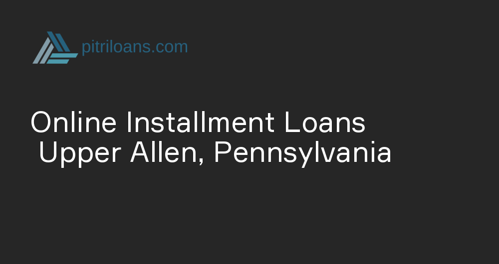 Online Installment Loans in Upper Allen, Pennsylvania