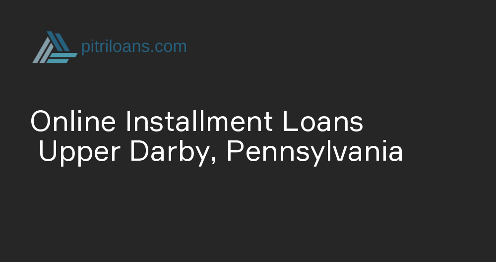 Online Installment Loans in Upper Darby, Pennsylvania