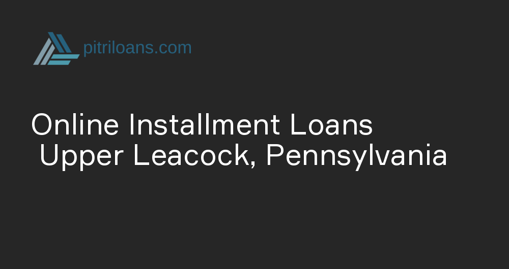 Online Installment Loans in Upper Leacock, Pennsylvania