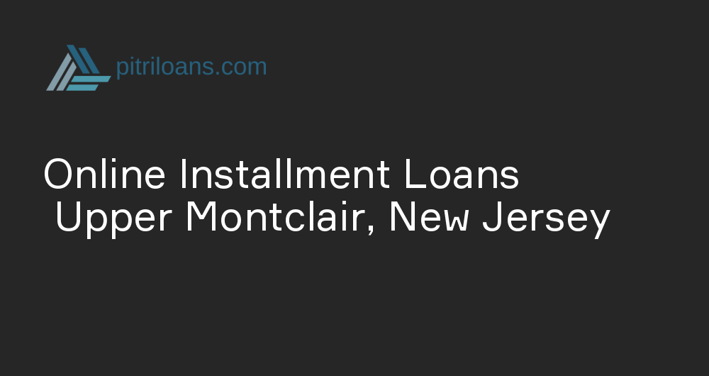 Online Installment Loans in Upper Montclair, New Jersey