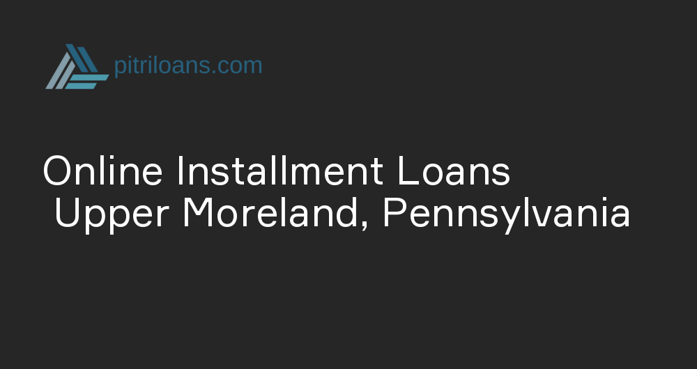 Online Installment Loans in Upper Moreland, Pennsylvania