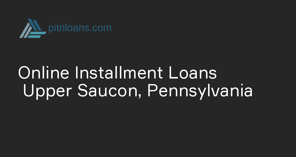 Online Installment Loans in Upper Saucon, Pennsylvania