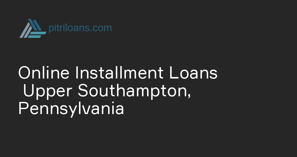 Online Installment Loans in Upper Southampton, Pennsylvania