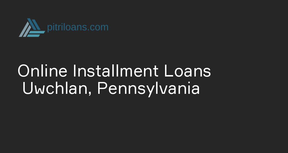 Online Installment Loans in Uwchlan, Pennsylvania