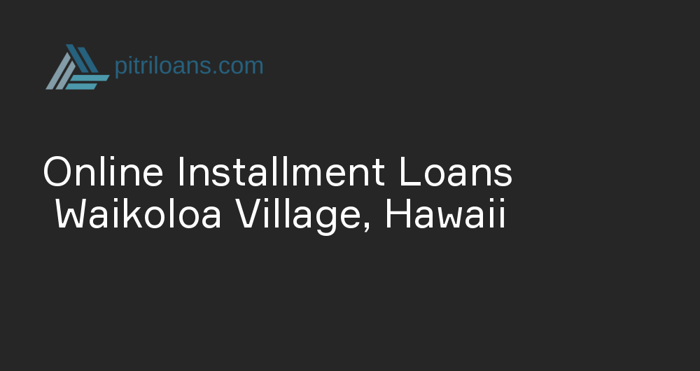 Online Installment Loans in Waikoloa Village, Hawaii