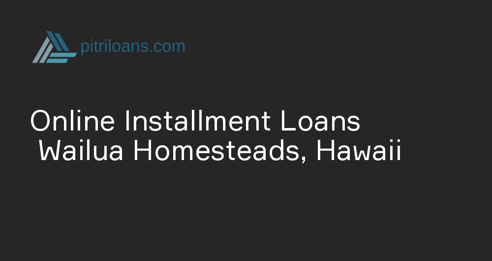 Online Installment Loans in Wailua Homesteads, Hawaii