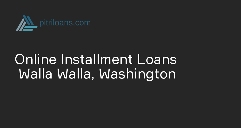 Online Installment Loans in Walla Walla, Washington