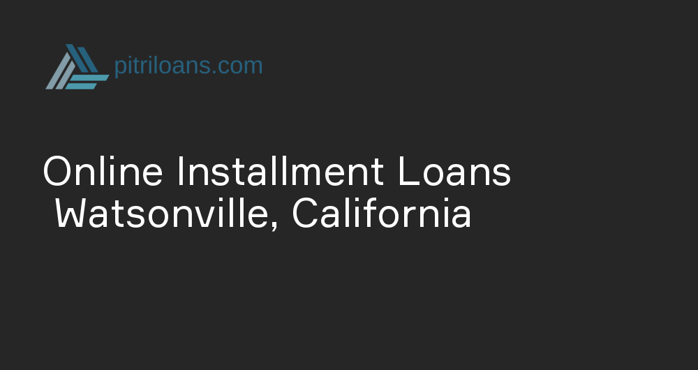 Online Installment Loans in Watsonville, California