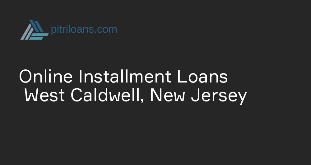 Online Installment Loans in West Caldwell, New Jersey