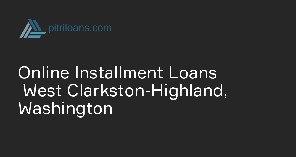 Online Installment Loans in West Clarkston-Highland, Washington