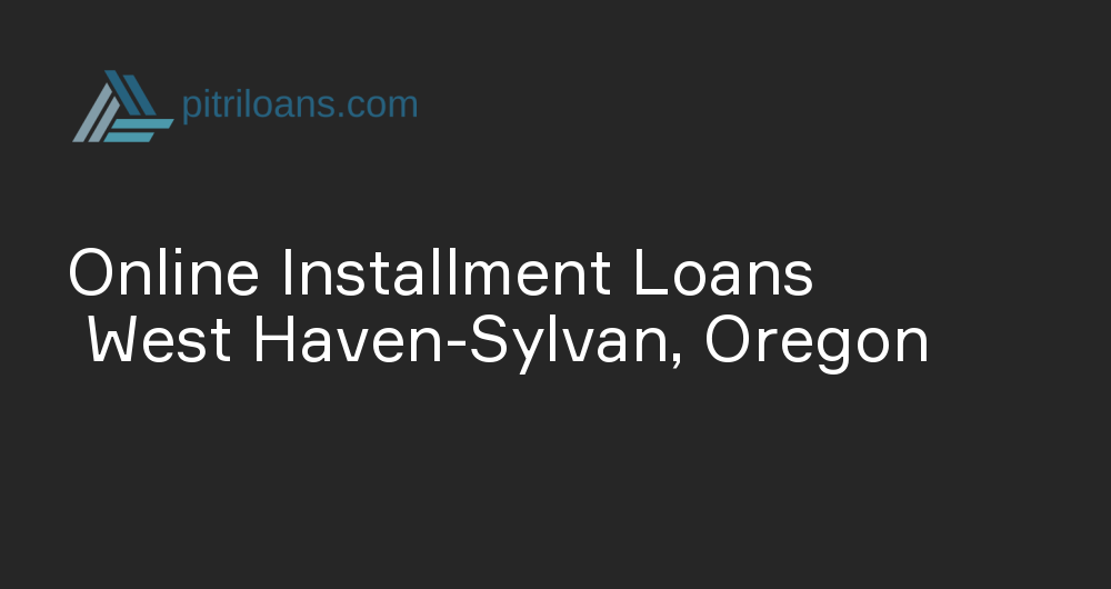 Online Installment Loans in West Haven-Sylvan, Oregon