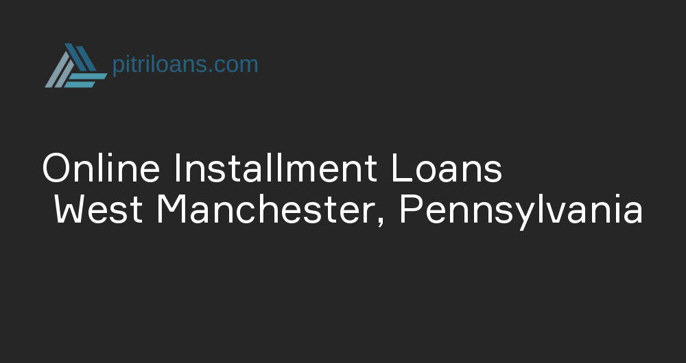 Online Installment Loans in West Manchester, Pennsylvania