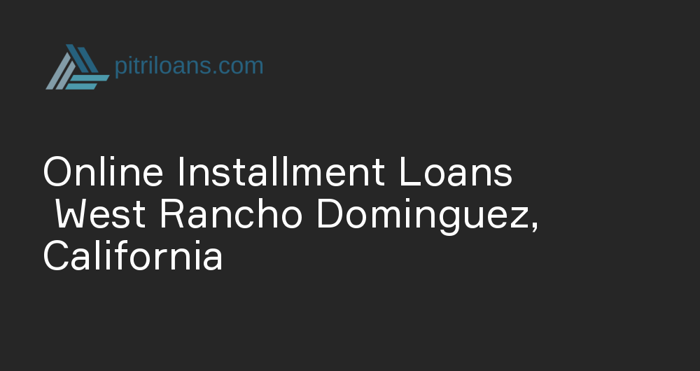 Online Installment Loans in West Rancho Dominguez, California