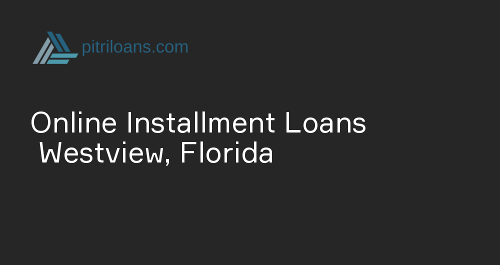 Online Installment Loans in Westview, Florida