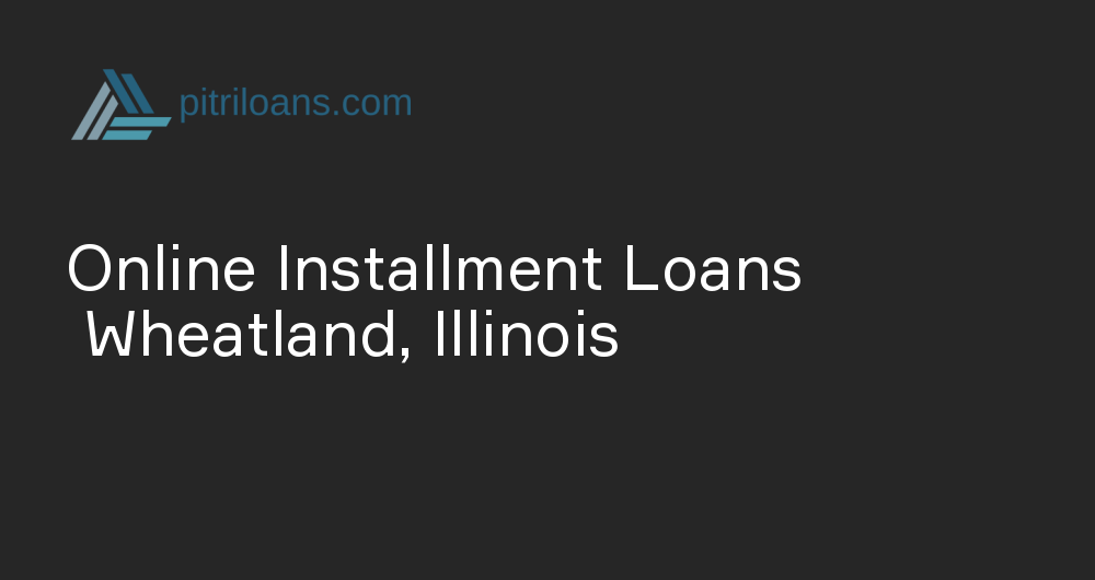 Online Installment Loans in Wheatland, Illinois