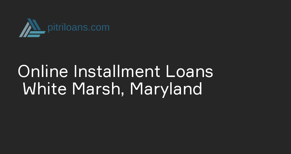 Online Installment Loans in White Marsh, Maryland