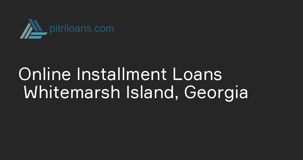 Online Installment Loans in Whitemarsh Island, Georgia