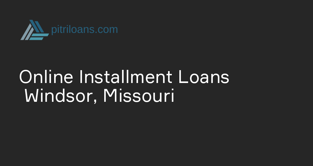 Online Installment Loans in Windsor, Missouri