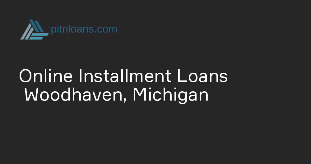 Online Installment Loans in Woodhaven, Michigan