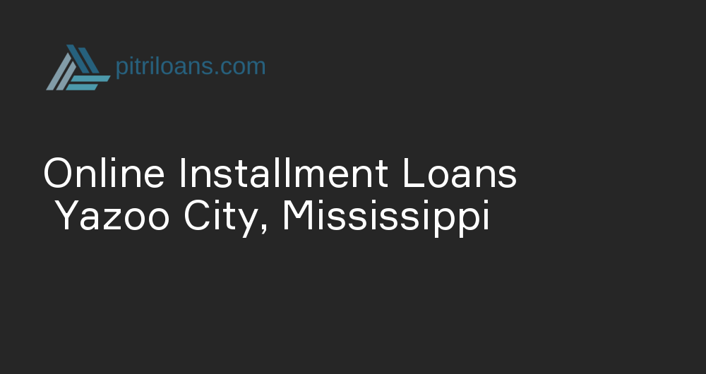 Online Installment Loans in Yazoo City, Mississippi