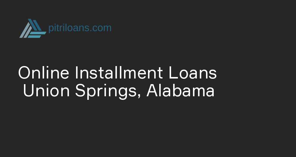 Online Installment Loans in Union Springs, Alabama