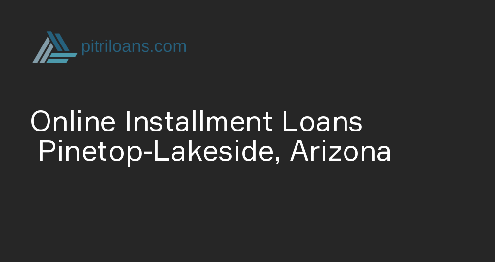 Online Installment Loans in Pinetop-Lakeside, Arizona