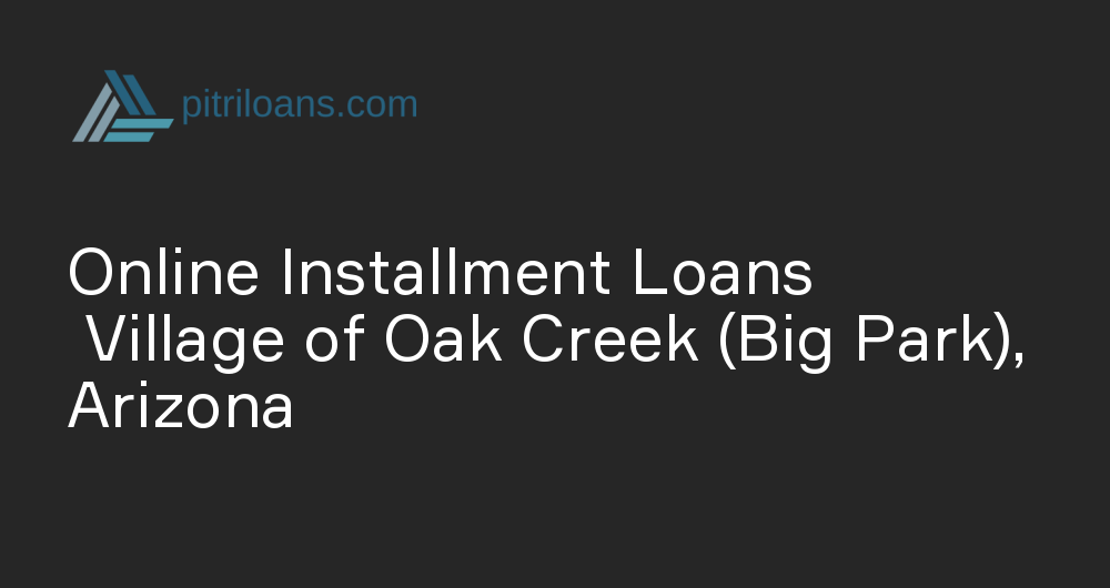 Online Installment Loans in Village of Oak Creek (Big Park), Arizona