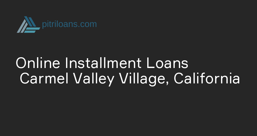 Online Installment Loans in Carmel Valley Village, California