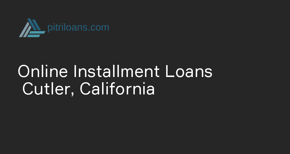 Online Installment Loans in Cutler, California