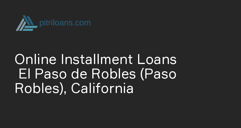 Online Installment Loans in El Paso de Robles (Paso Robles), California