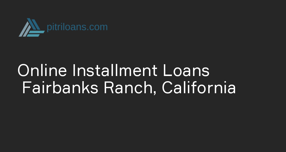 Online Installment Loans in Fairbanks Ranch, California