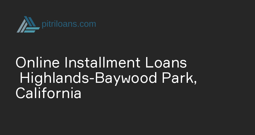 Online Installment Loans in Highlands-Baywood Park, California