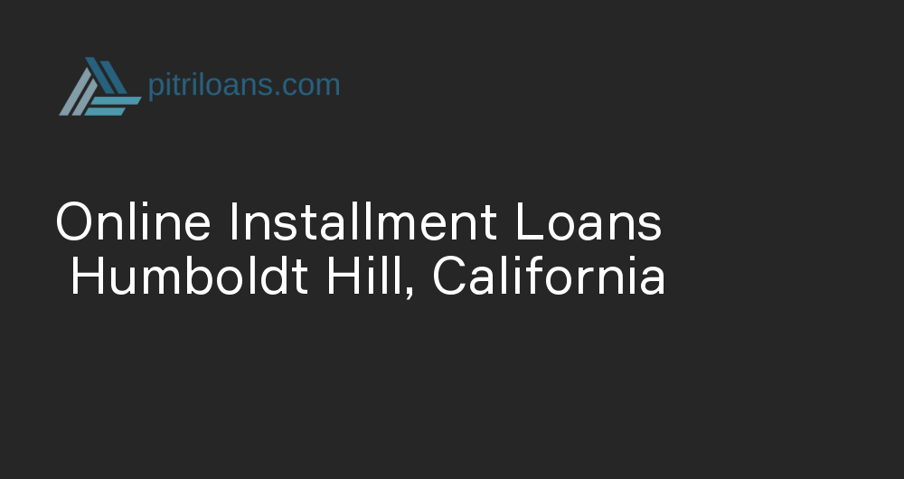 Online Installment Loans in Humboldt Hill, California