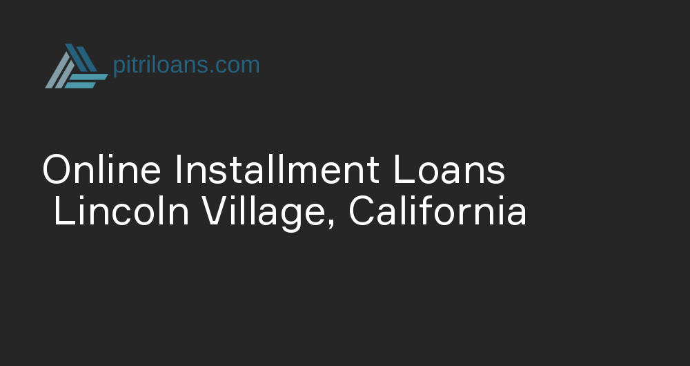 Online Installment Loans in Lincoln Village, California