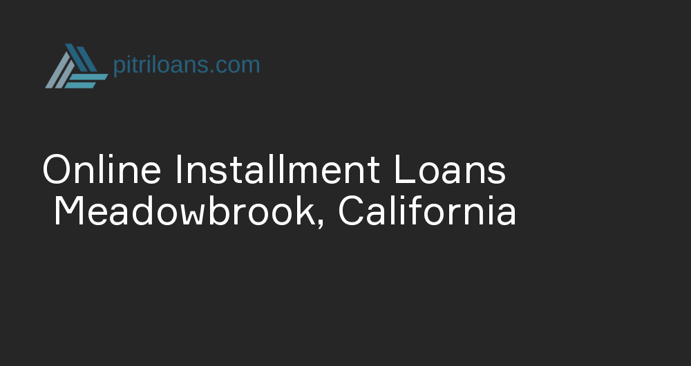 Online Installment Loans in Meadowbrook, California