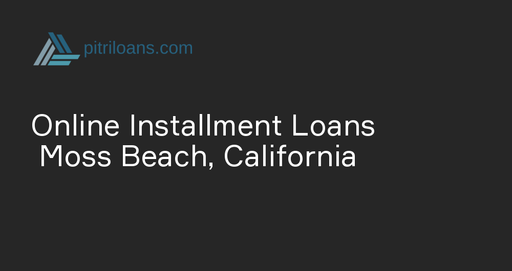 Online Installment Loans in Moss Beach, California