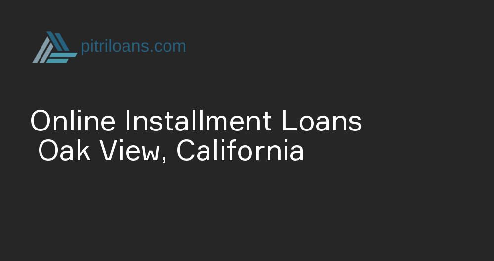Online Installment Loans in Oak View, California