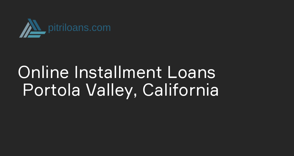 Online Installment Loans in Portola Valley, California