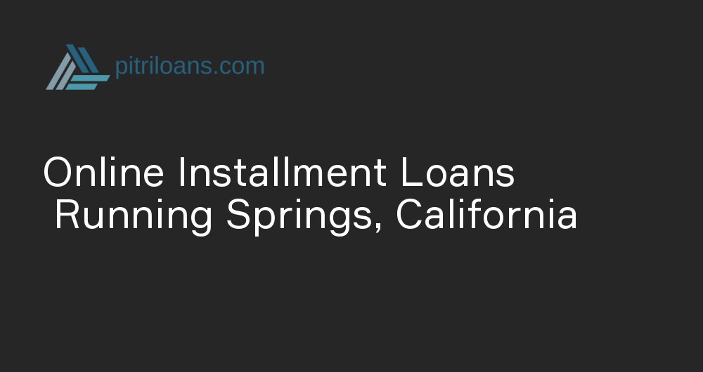 Online Installment Loans in Running Springs, California