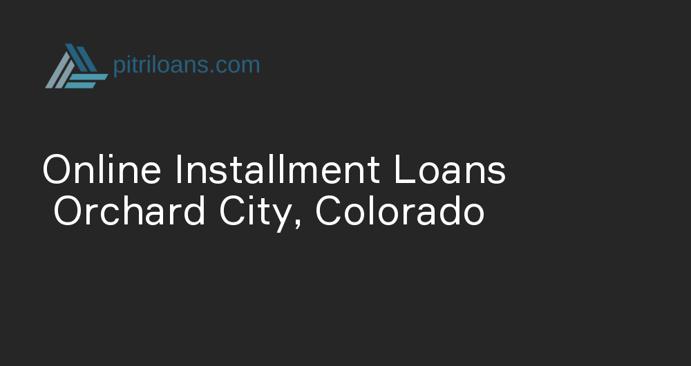 Online Installment Loans in Orchard City, Colorado