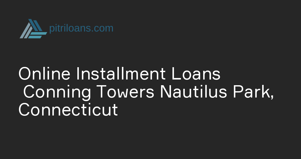 Online Installment Loans in Conning Towers Nautilus Park, Connecticut