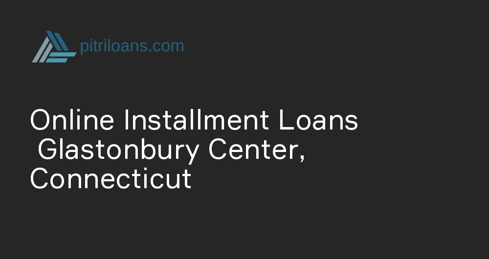 Online Installment Loans in Glastonbury Center, Connecticut