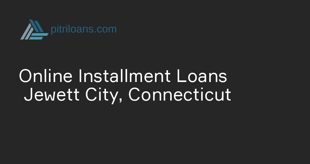 Online Installment Loans in Jewett City, Connecticut