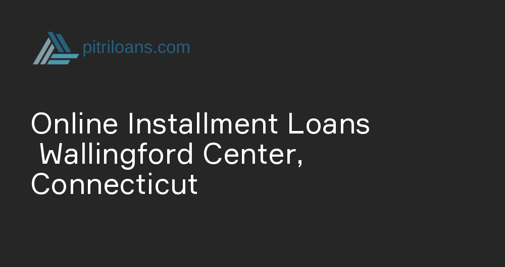 Online Installment Loans in Wallingford Center, Connecticut