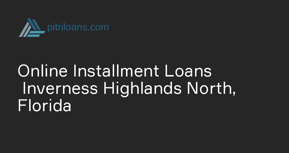 Online Installment Loans in Inverness Highlands North, Florida