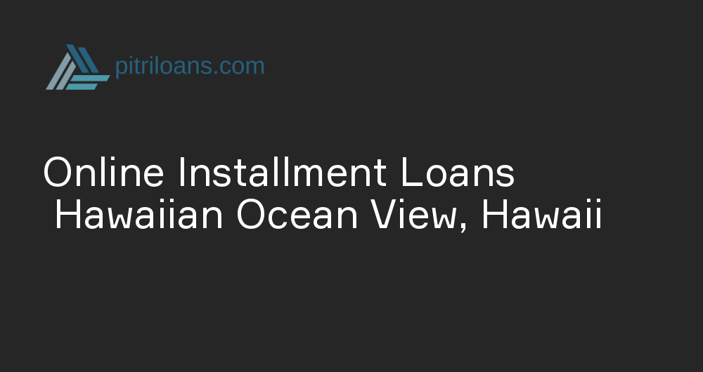 Online Installment Loans in Hawaiian Ocean View, Hawaii