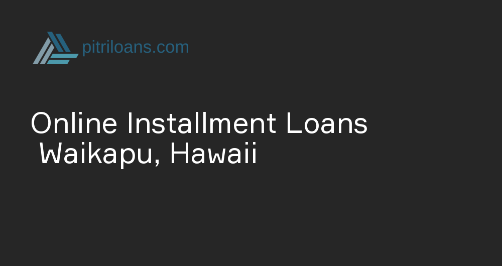 Online Installment Loans in Waikapu, Hawaii