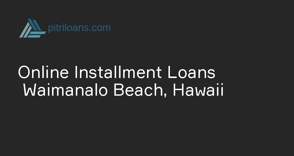 Online Installment Loans in Waimanalo Beach, Hawaii