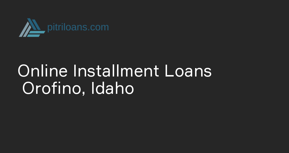 Online Installment Loans in Orofino, Idaho