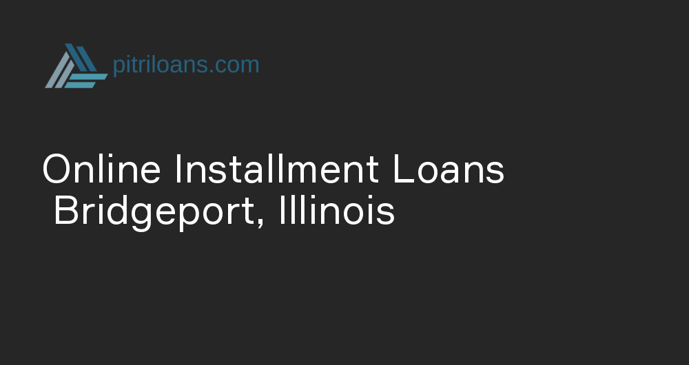 Online Installment Loans in Bridgeport, Illinois